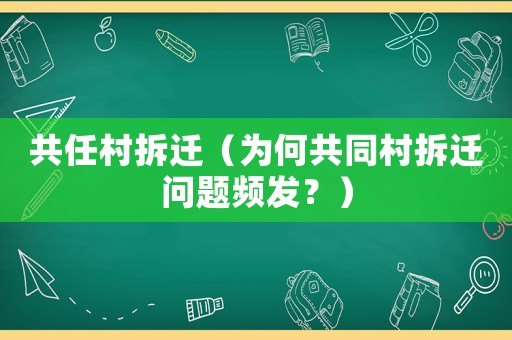 共任村拆遷（為何共同村拆遷問題頻發(fā)？）
