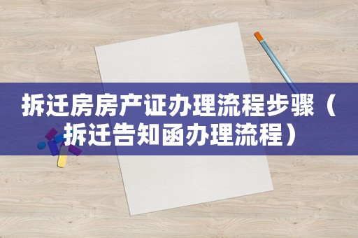拆遷房房產(chǎn)證辦理流程步驟（拆遷告知函辦理流程）