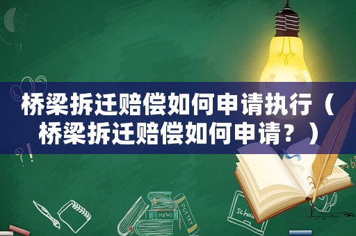 橋梁拆遷賠償如何申請(qǐng)執(zhí)行（橋梁拆遷賠償如何申請(qǐng)？）