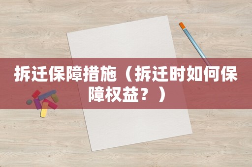 拆遷保障措施（拆遷時(shí)如何保障權(quán)益？）