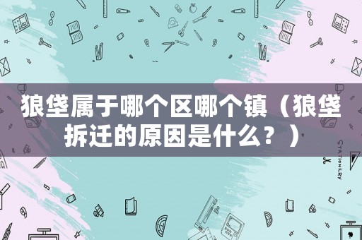 狼垡屬于哪個(gè)區(qū)哪個(gè)鎮(zhèn)（狼垡拆遷的原因是什么？）