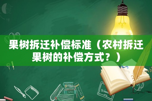 果樹(shù)拆遷補(bǔ)償標(biāo)準(zhǔn)（農(nóng)村拆遷果樹(shù)的補(bǔ)償方式？）
