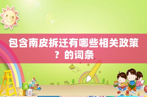 包含南皮拆遷有哪些相關(guān)政策？的詞條