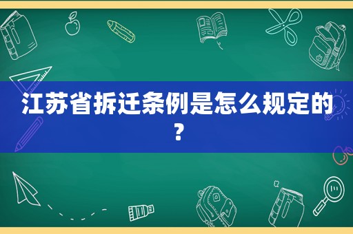 江蘇省拆遷條例是怎么規(guī)定的？