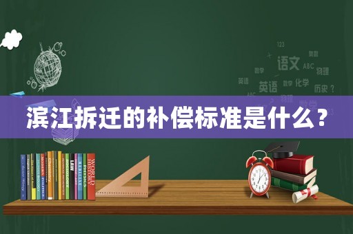 濱江拆遷的補償標準是什么？