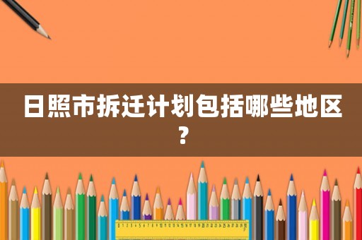 日照市拆遷計劃包括哪些地區(qū)？