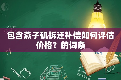 包含燕子磯拆遷補(bǔ)償如何評估價格？的詞條