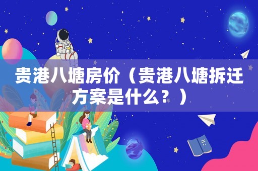 貴港八塘房?jī)r(jià)（貴港八塘拆遷方案是什么？）