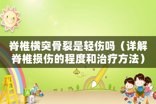 脊椎橫突骨裂是輕傷嗎（詳解脊椎損傷的程度和治療方法）