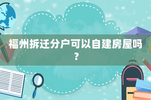 福州拆遷分戶可以自建房屋嗎？