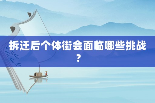 拆遷后個體街會面臨哪些挑戰(zhàn)？