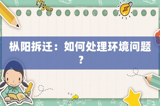 樅陽拆遷：如何處理環(huán)境問題？