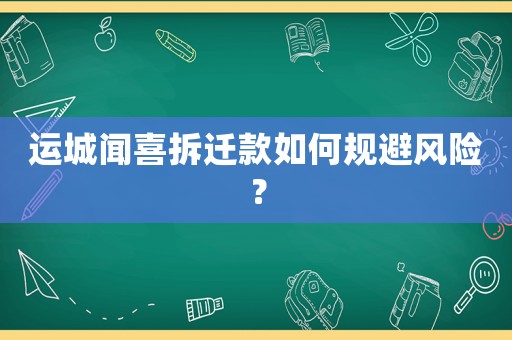 運城聞喜拆遷款如何規(guī)避風(fēng)險？