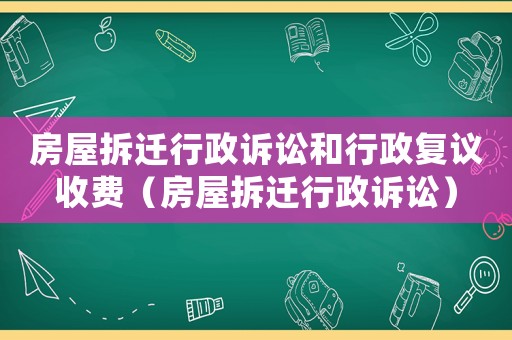房屋拆遷行政訴訟和行政復(fù)議收費(fèi)（房屋拆遷行政訴訟）