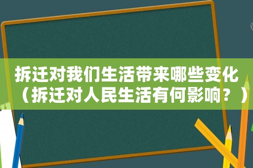 拆遷對我們生活帶來哪些變化（拆遷對人民生活有何影響？）