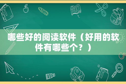 哪些好的閱讀軟件（好用的軟件有哪些個(gè)？）