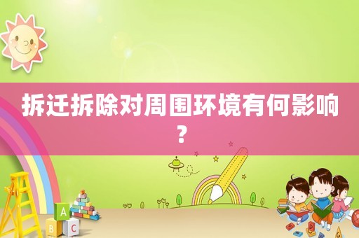 拆遷拆除對周圍環(huán)境有何影響？