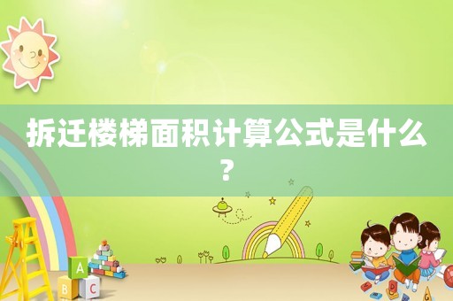 拆遷樓梯面積計(jì)算公式是什么?