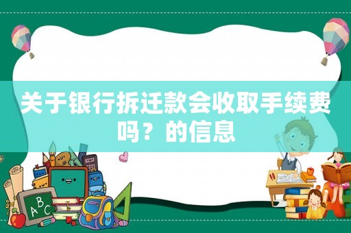 關(guān)于銀行拆遷款會收取手續(xù)費嗎？的信息