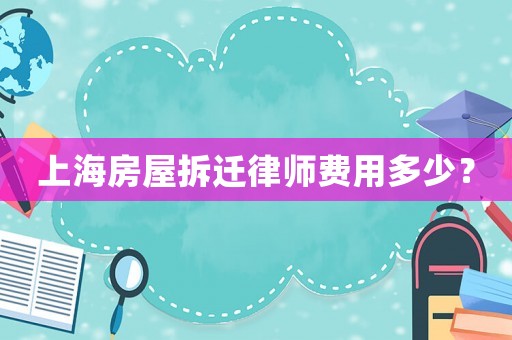 上海房屋拆遷律師費(fèi)用多少？