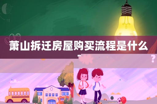 蕭山拆遷房屋購買流程是什么？
