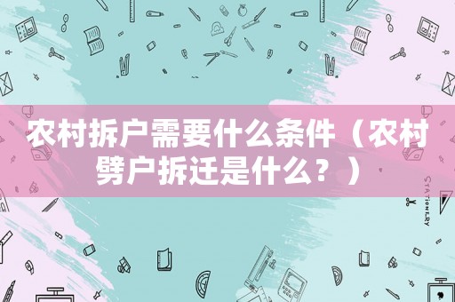農村拆戶需要什么條件（農村劈戶拆遷是什么？）