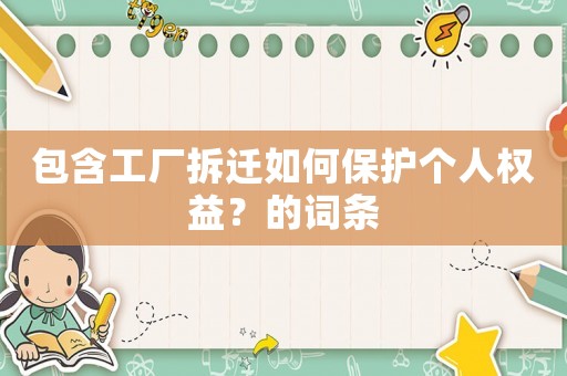 包含工廠拆遷如何保護(hù)個(gè)人權(quán)益？的詞條