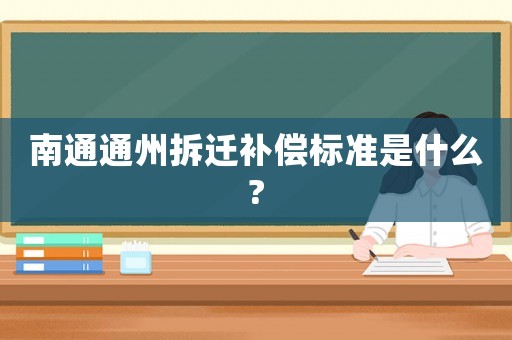 南通通州拆遷補(bǔ)償標(biāo)準(zhǔn)是什么?