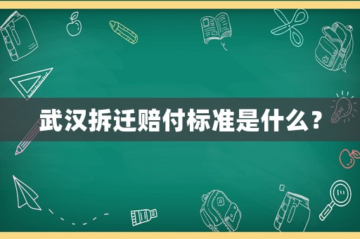 武漢拆遷賠付標(biāo)準(zhǔn)是什么？