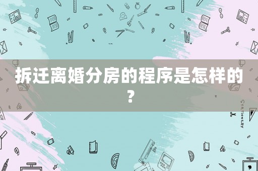 拆遷離婚分房的程序是怎樣的？