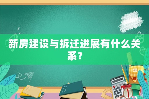 新房建設(shè)與拆遷進(jìn)展有什么關(guān)系？