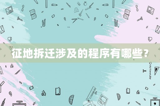 征地拆遷涉及的程序有哪些？