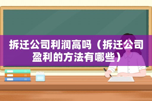 拆遷公司利潤(rùn)高嗎（拆遷公司盈利的方法有哪些）