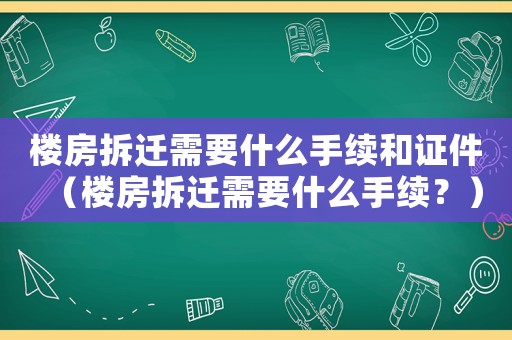 樓房拆遷需要什么手續(xù)和證件（樓房拆遷需要什么手續(xù)？）