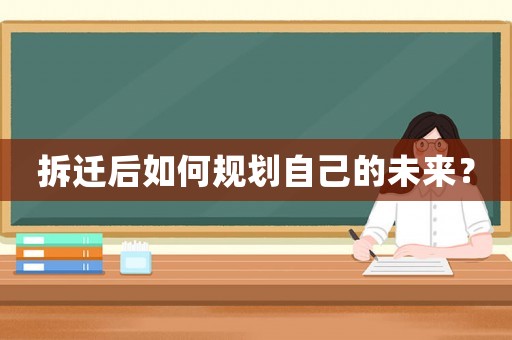 拆遷后如何規(guī)劃自己的未來？