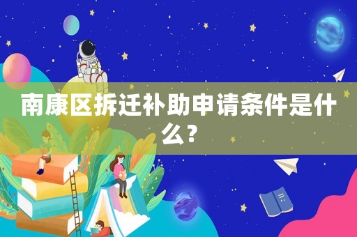 南康區(qū)拆遷補助申請條件是什么？