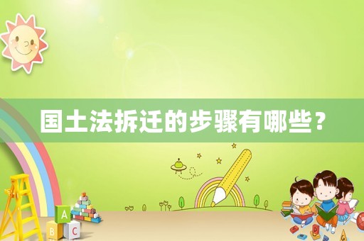 國(guó)土法拆遷的步驟有哪些？