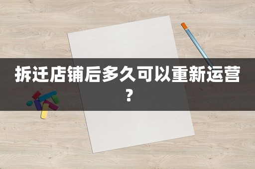拆遷店鋪后多久可以重新運(yùn)營？