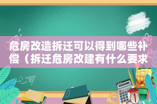 危房改造拆遷可以得到哪些補(bǔ)償（拆遷危房改建有什么要求？）