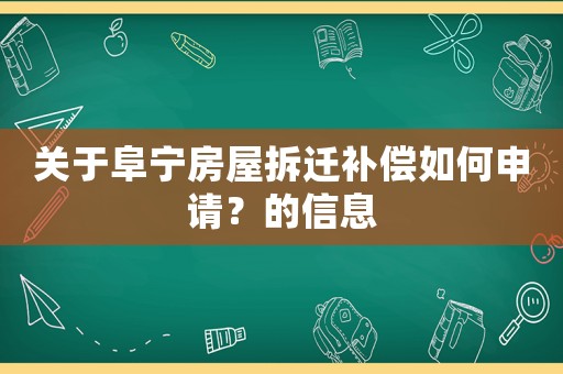 關于阜寧房屋拆遷補償如何申請？的信息