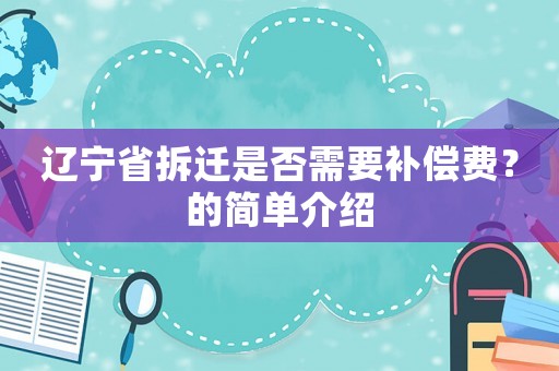 遼寧省拆遷是否需要補償費？的簡單介紹