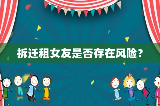拆遷租女友是否存在風(fēng)險？