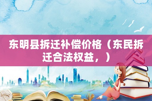 東明縣拆遷補(bǔ)償價(jià)格（東民拆遷合法權(quán)益，）