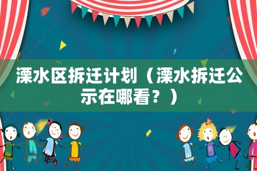 溧水區(qū)拆遷計劃（溧水拆遷公示在哪看？）