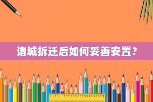 諸城拆遷后如何妥善安置？