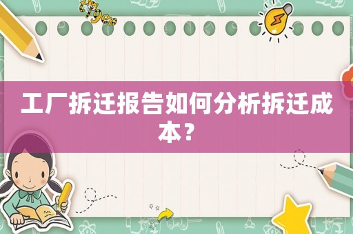 工廠拆遷報(bào)告如何分析拆遷成本？