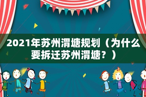 2021年蘇州渭塘規(guī)劃（為什么要拆遷蘇州渭塘？）