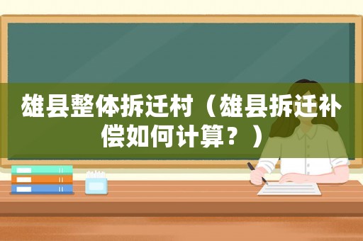 雄縣整體拆遷村（雄縣拆遷補(bǔ)償如何計(jì)算？）