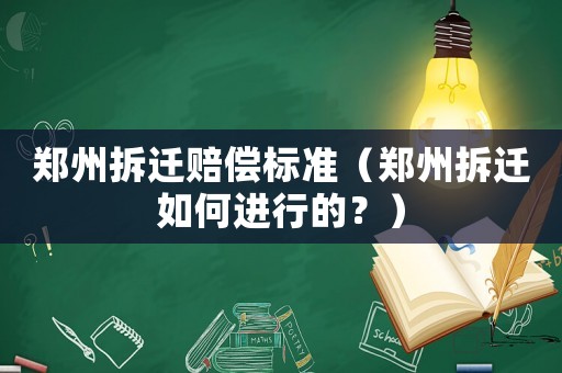 鄭州拆遷賠償標準（鄭州拆遷如何進行的？）