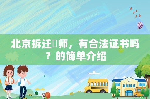 北京拆遷侓師，有合法證書嗎？的簡單介紹